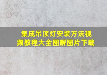 集成吊顶灯安装方法视频教程大全图解图片下载