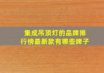 集成吊顶灯的品牌排行榜最新款有哪些牌子