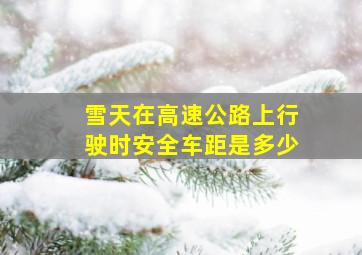 雪天在高速公路上行驶时安全车距是多少