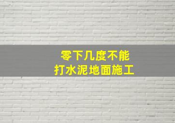 零下几度不能打水泥地面施工