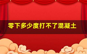 零下多少度打不了混凝土