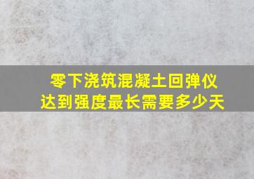 零下浇筑混凝土回弹仪达到强度最长需要多少天