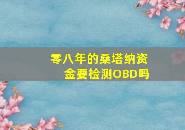 零八年的桑塔纳资金要检测OBD吗