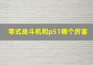 零式战斗机和p51哪个厉害