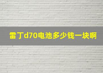 雷丁d70电池多少钱一块啊