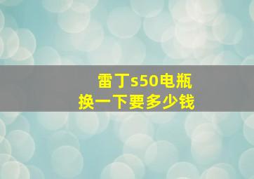 雷丁s50电瓶换一下要多少钱