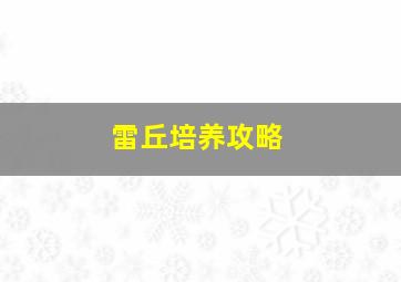 雷丘培养攻略