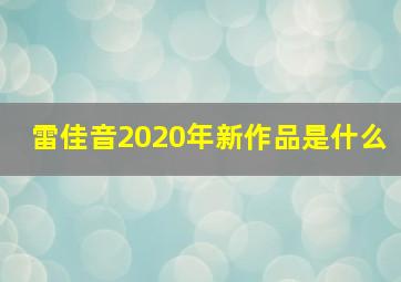 雷佳音2020年新作品是什么