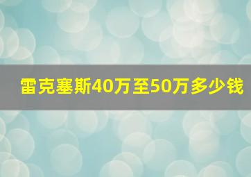 雷克塞斯40万至50万多少钱