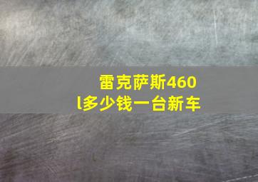 雷克萨斯460l多少钱一台新车