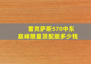 雷克萨斯570中东巅峰限量顶配版多少钱