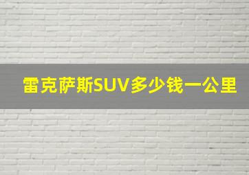 雷克萨斯SUV多少钱一公里