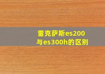 雷克萨斯es200与es300h的区别