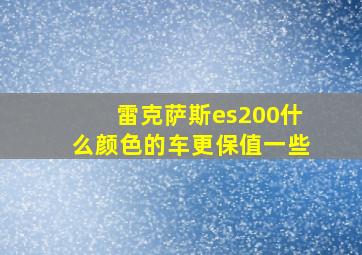 雷克萨斯es200什么颜色的车更保值一些