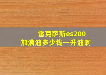 雷克萨斯es200加满油多少钱一升油啊