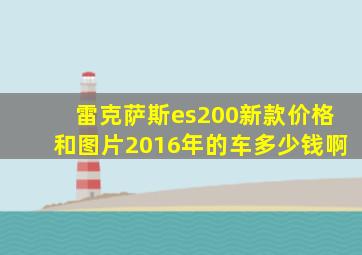 雷克萨斯es200新款价格和图片2016年的车多少钱啊