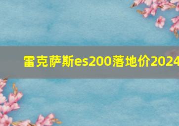 雷克萨斯es200落地价2024