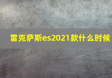 雷克萨斯es2021款什么时候