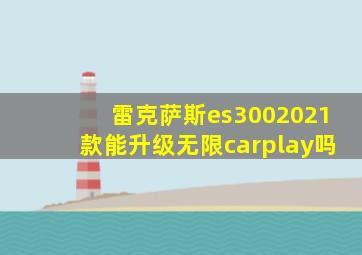 雷克萨斯es3002021款能升级无限carplay吗