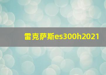 雷克萨斯es300h2021