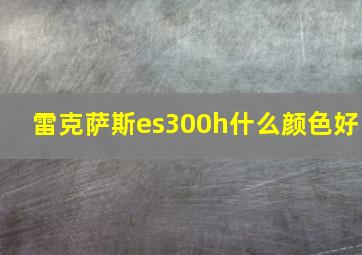 雷克萨斯es300h什么颜色好