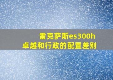 雷克萨斯es300h卓越和行政的配置差别