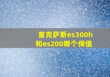 雷克萨斯es300h和es200哪个保值