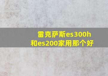 雷克萨斯es300h和es200家用那个好