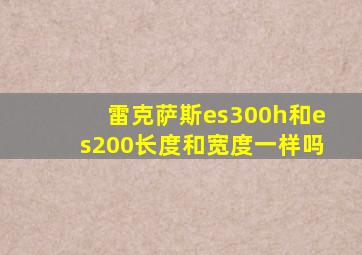 雷克萨斯es300h和es200长度和宽度一样吗