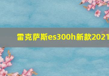 雷克萨斯es300h新款2021