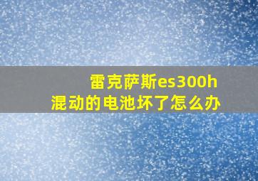 雷克萨斯es300h混动的电池坏了怎么办