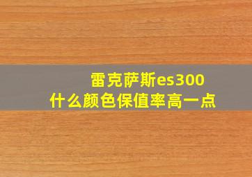 雷克萨斯es300什么颜色保值率高一点