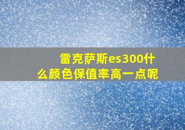 雷克萨斯es300什么颜色保值率高一点呢