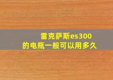 雷克萨斯es300的电瓶一般可以用多久