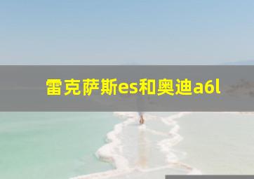 雷克萨斯es和奥迪a6l