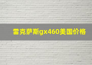 雷克萨斯gx460美国价格