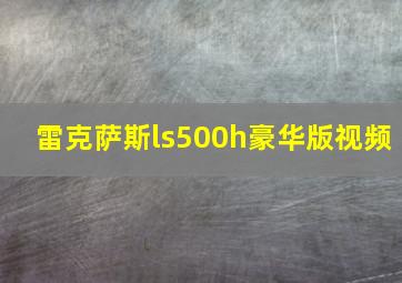 雷克萨斯ls500h豪华版视频