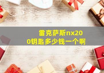 雷克萨斯nx200钥匙多少钱一个啊