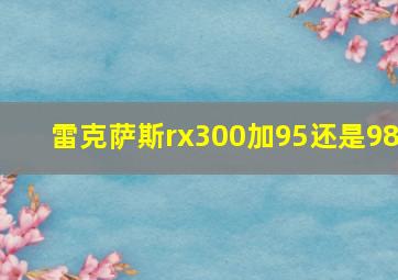 雷克萨斯rx300加95还是98