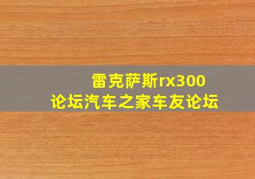 雷克萨斯rx300论坛汽车之家车友论坛