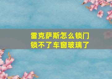 雷克萨斯怎么锁门锁不了车窗玻璃了