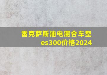 雷克萨斯油电混合车型es300价格2024