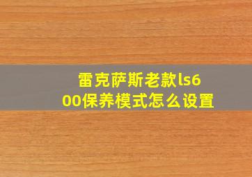 雷克萨斯老款ls600保养模式怎么设置