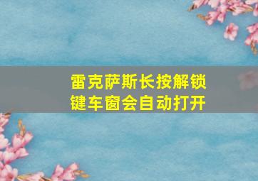 雷克萨斯长按解锁键车窗会自动打开