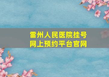 雷州人民医院挂号网上预约平台官网