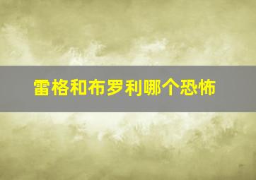 雷格和布罗利哪个恐怖