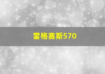 雷格赛斯570