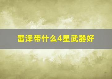 雷泽带什么4星武器好