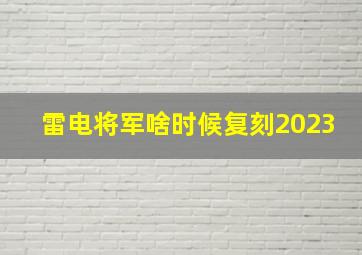 雷电将军啥时候复刻2023