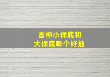 雷神小保底和大保底哪个好抽